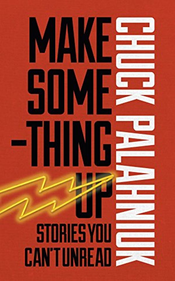 Cover Art for 9780224099073, Make Something Up by Chuck Palahniuk