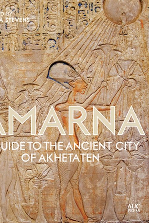 Cover Art for 9789774169823, Amarna: A Guide to the Ancient City of Akhetaten by Anna Stevens