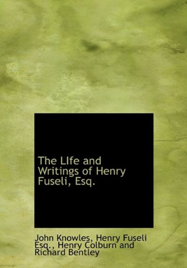 Cover Art for 9781140595236, The Life and Writings of Henry Fuseli, Esq. by John Knowles