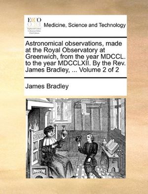 Cover Art for 9781140990703, Astronomical Observations, Made at the Royal Observatory at Greenwich, from the Year MDCCL. to the Year MDCCLXII. by the REV. James Bradley, . Volum by James Bradley