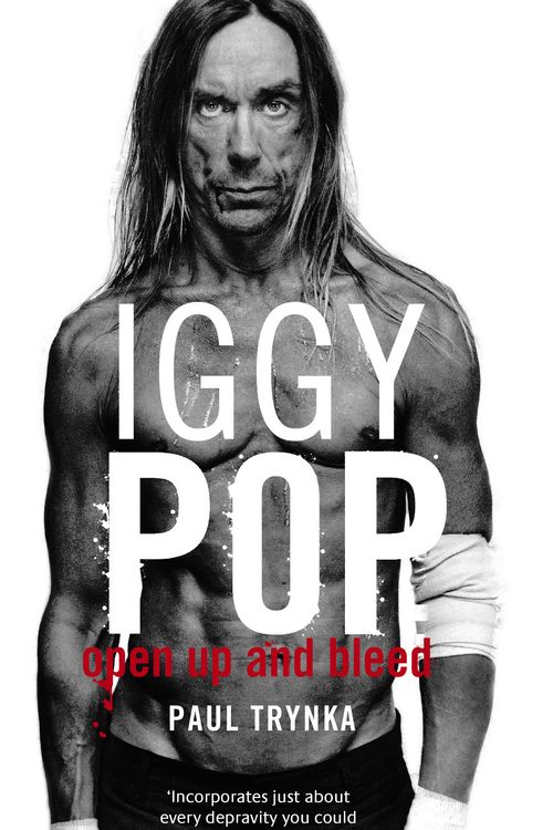 Cover Art for 9780751538106, Iggy Pop: Open Up And Bleed: The Biography by Paul Trynka