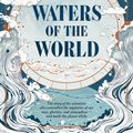 Cover Art for 9781925713145, Waters of the World: The story of the scientists who unravelled the mysteries of our seas, glaciers, and atmosphere - and made the planet whole by Sarah Dry