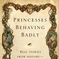 Cover Art for 9780804191098, Princesses Behaving Badly by Linda Rodriguez McRobbie