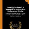 Cover Art for 9780353596108, John Wesley Powell, A Memorial To An American Explorer And Scholar: Comprising Articles By Mrs. M. D. Lincoln (bessie Beach), Grove Karl Gilbert, Marcus Baker, And Paul Carus by Marcus Baker