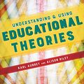 Cover Art for B01828ZVFU, Understanding and Using Educational Theories by Karl Aubrey, Alison Riley