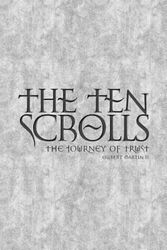 Cover Art for 9780987007704, The Ten Scrolls - The Journey of Trust: Second Edition by Gilbert Edward Martin II