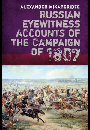 Cover Art for 9781848327627, Russian Eyewitnesses of the Campaign of 1807 by Alexander Mikaberidze