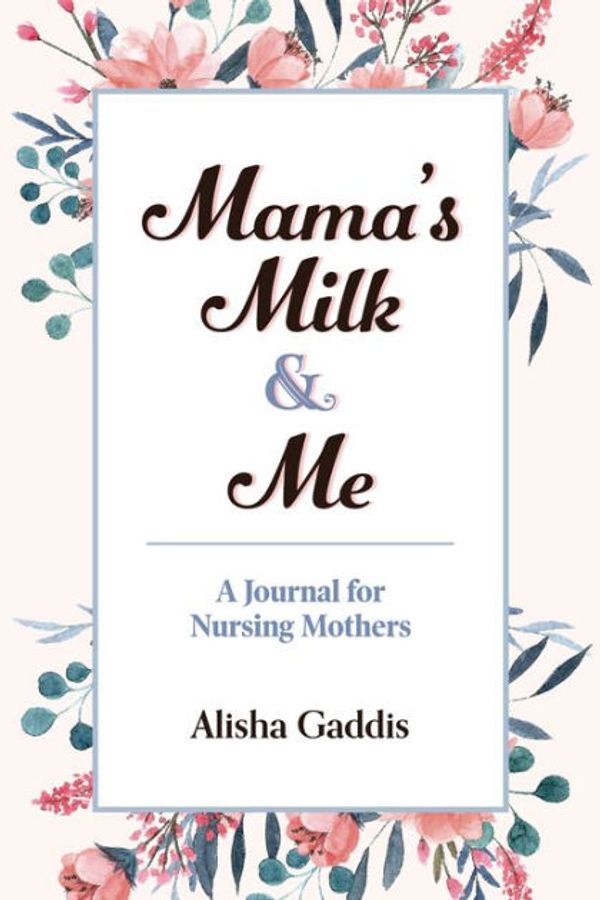 Cover Art for 9781642503845, Mama’s Milk and Me: A Journal for Nursing Mothers by Alisha Gaddis