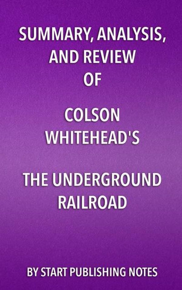 Cover Art for 9781635966572, Summary, Analysis, and Review of Colson Whitehead's the Underground Railroad by Start Publishing Notes