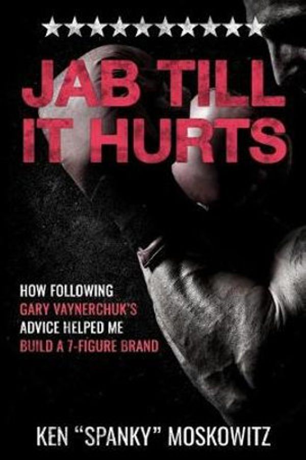 Cover Art for 9781724043474, Jab Till It Hurts: How Following Gary Vaynerchuk's Advice Helped Me Build A 7-Figure Brand by Ken 'spanky' Moskowitz