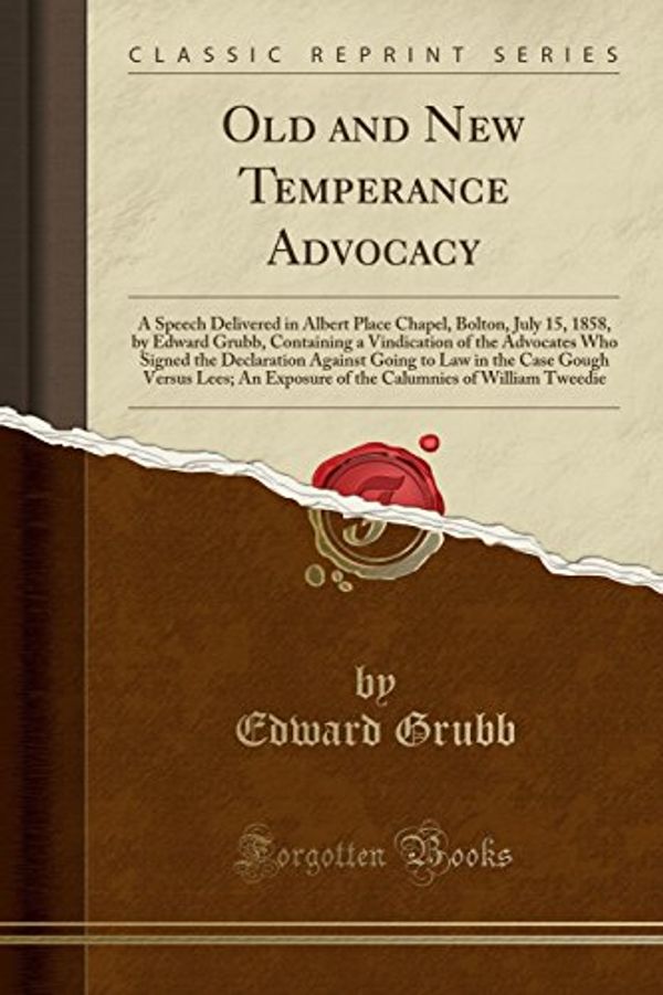 Cover Art for 9780260842107, Old and New Temperance Advocacy: A Speech Delivered in Albert Place Chapel, Bolton, July 15, 1858, by Edward Grubb, Containing a Vindication of the ... Case Gough Versus Lees; An Exposure of the by Edward Grubb