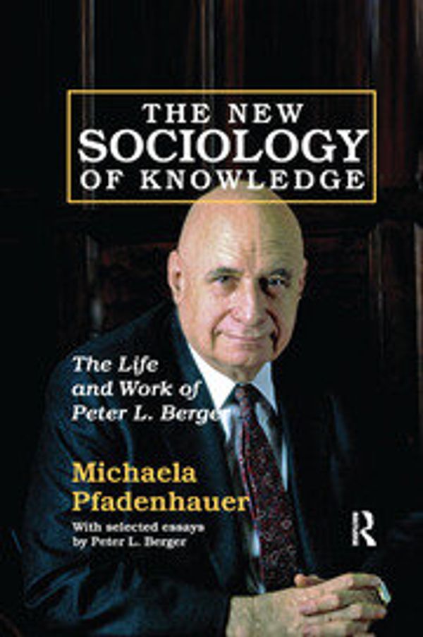 Cover Art for 9781138516489, The New Sociology of Knowledge: The Life and Work of Peter L. Berger by Michaela Pfadenhauer