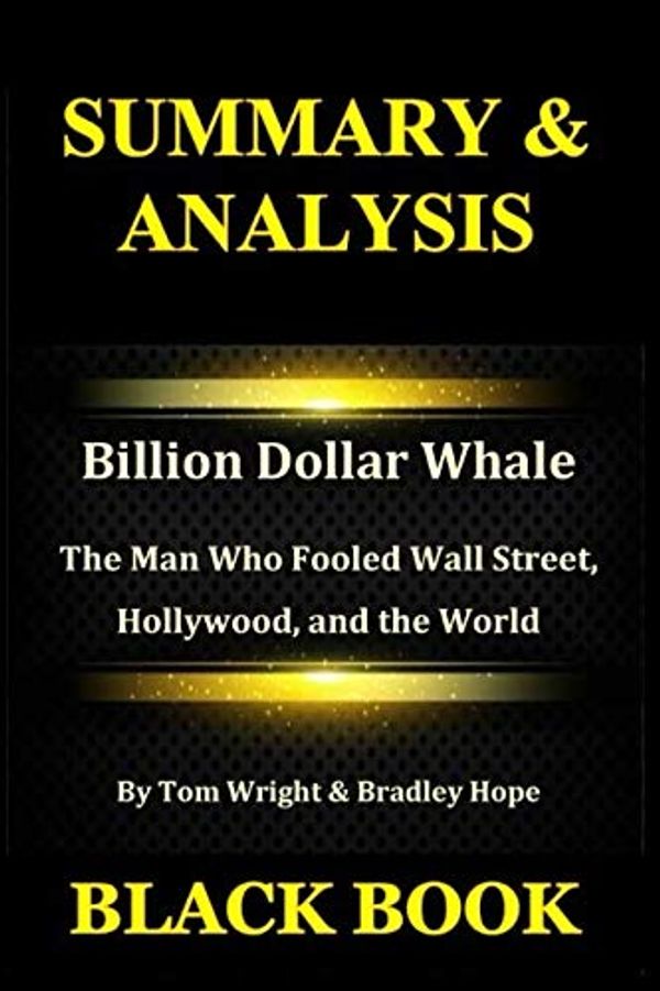 Cover Art for 9781794226753, Summary & Analysis: Billion Dollar Whale by Tom Wright & Bradley Hope: The Man Who Fooled Wall Street, Hollywood, and the World by Black Book