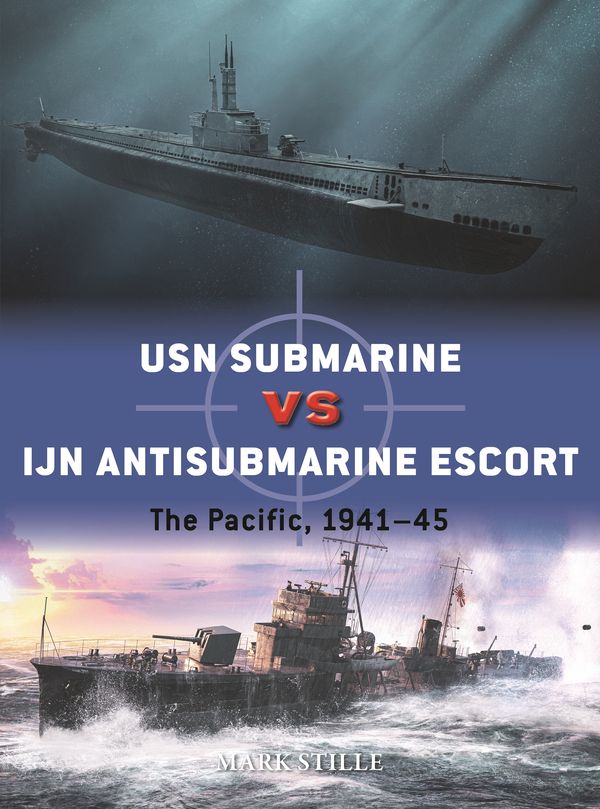 Cover Art for 9781472843050, USN Submarine vs IJN Antisubmarine Escort: The Pacific, 1941–45 (Duel) by Mark Stille
