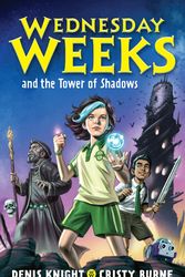 Cover Art for 9780734420190, Wednesday Weeks and the Tower of Shadows: Wednesday Weeks: Book 1 by Denis Knight, Cristy Burne
