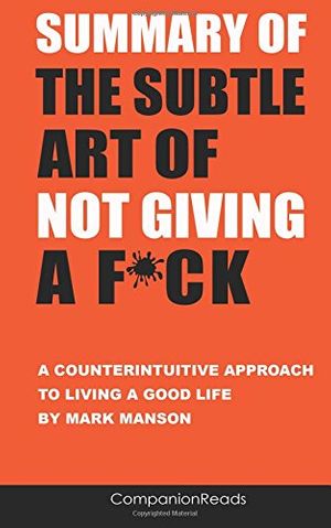 Cover Art for 9781974610402, Summary of The Subtle Art of Not Giving a F*ck: A Counterintuitive Approach to Living a Good Life by Mark Manson by CompanionReads