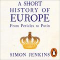 Cover Art for B07H8KSM2H, A Short History of Europe: From Pericles to Putin by Simon Jenkins
