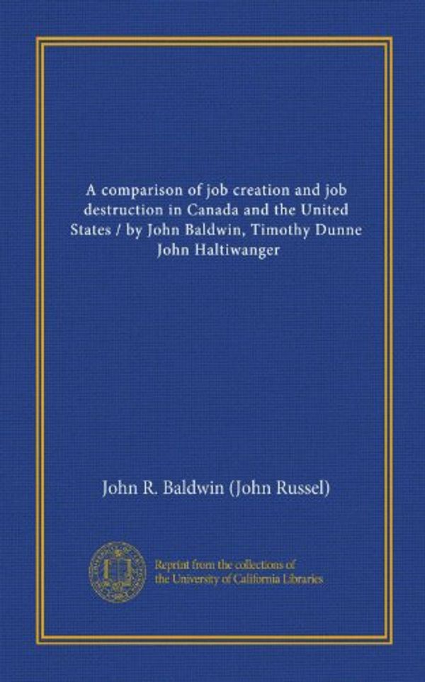 Cover Art for 9781125445624, A comparison of job creation and job destruction in Canada and the United States / by John Baldwin, Timothy Dunne, John Haltiwanger by John R. Baldwin