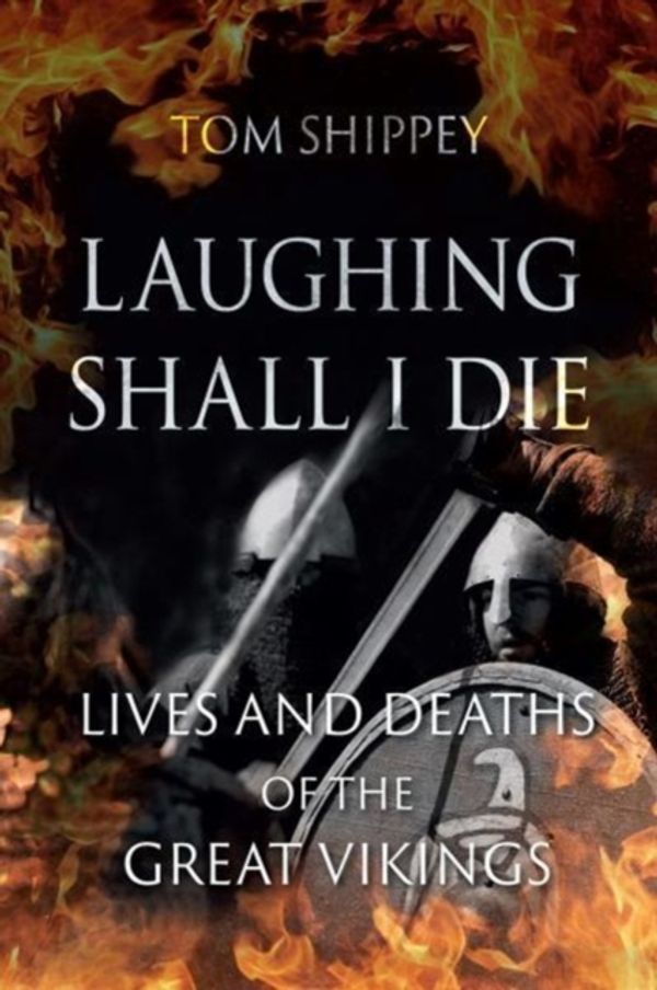 Cover Art for 9781780239095, Laughing Shall I DieLives and Deaths of the Great Vikings by Tom Shippey