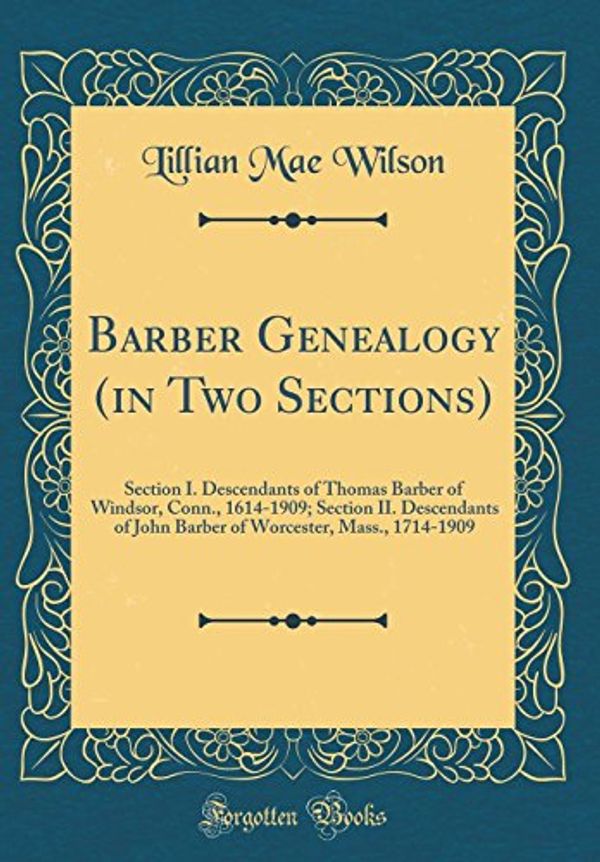 Cover Art for 9780331784411, Barber Genealogy (in Two Sections): Section I. Descendants of Thomas Barber of Windsor, Conn., 1614-1909; Section II. Descendants of John Barber of Worcester, Mass., 1714-1909 (Classic Reprint) by Unknown