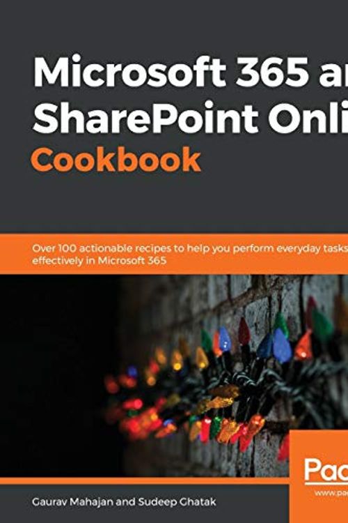 Cover Art for 9781838646677, Microsoft 365 and SharePoint Online Cookbook: Over 100 actionable recipes to help you perform everyday tasks effectively in Microsoft 365 by Gaurav Mahajan, Sudeep Ghatak