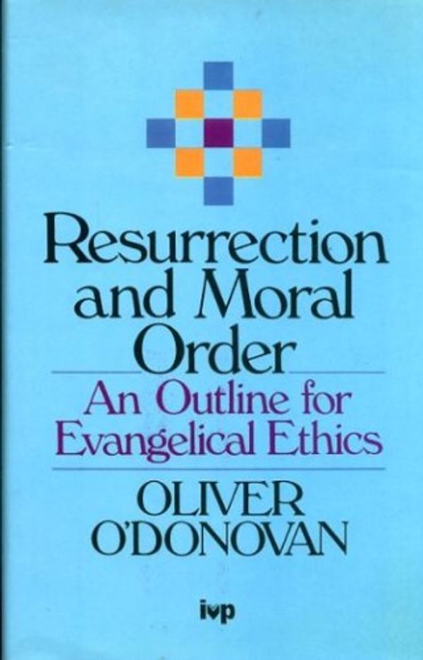 Cover Art for 9780851117454, Resurrection and Moral Order by O'Donovan, Oliver