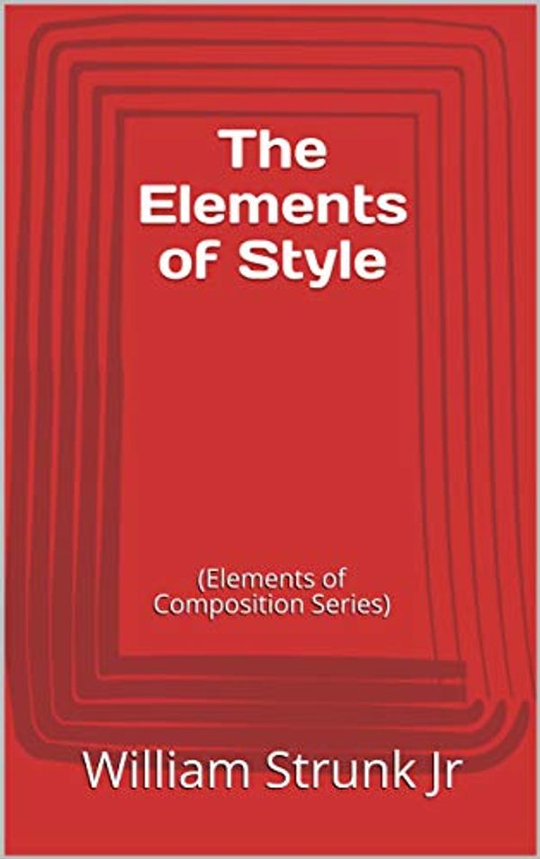 Cover Art for B081B59LPJ, The Elements of Style: (Elements of Composition Series) by William Strunk, Jr.