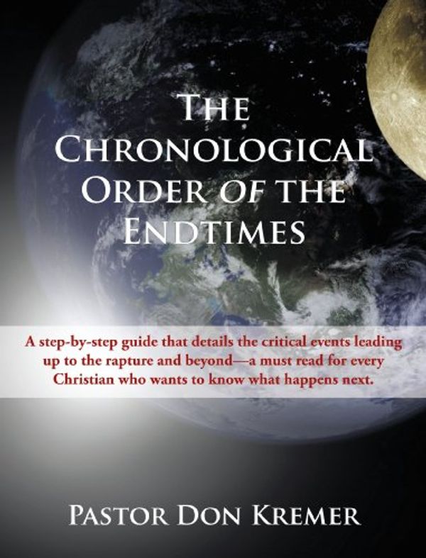 Cover Art for 9781440146725, The Chronological Order of the End Times: A step-by-step guide that details the critical events leading up to the rapture and beyond-a must read for ... who wants to know what happens next. by Don Kremer Pastor Don Kremer