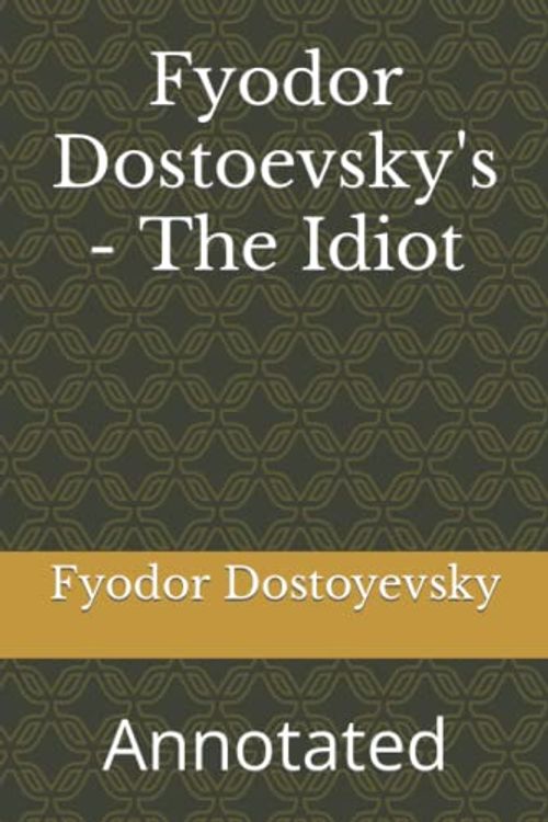 Cover Art for 9798354385485, Fyodor Dostoevsky's - The Idiot: Annotated by Fyodor Dostoyevsky