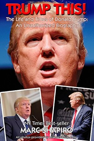 Cover Art for B01C9EO0MS, Trump This!: The Life and Times of Donald Trump, An Unauthorized Biography by Marc Shapiro