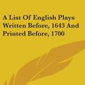 Cover Art for 9780548246184, A List of English Plays Written Before, 1643 and Printed Before, 1700 by Walter Wilson Greg