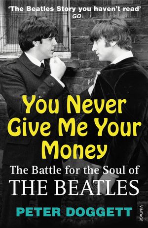 Cover Art for 9780099532361, You Never Give Me Your Money: The Battle For The Soul Of The Beatles by Peter Doggett