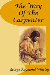 Cover Art for 9781523645978, The Way of the Carpenter by George Raymond Whitley