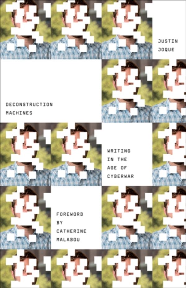 Cover Art for 9781517902520, Deconstruction MachinesWriting in the Age of Cyberwar by Justin Joque