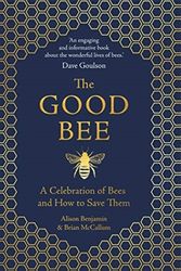 Cover Art for 9781789290837, The Good Bee: A Celebration of Bees – And How to Save Them by Alison Benjamin, Brian McCallum