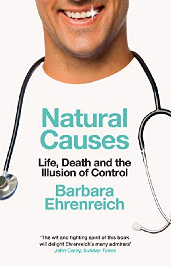 Cover Art for B07BZVKVNB, Natural Causes: Life, Death and the Illusion of Control by Barbara Ehrenreich