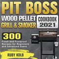 Cover Art for 9781801662789, Pit Boss Wood Pellet Grill & Smoker Cookbook 2021: 300 Fresh and Foolproof Recipes for Beginners and Advanced Users by Ruby Kolb