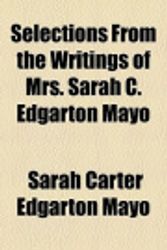 Cover Art for 9780217047050, Selections from the Writings of Mrs. Sarah C. Edgarton Mayo by Sarah Carter E Mayo