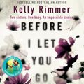 Cover Art for 9780733639937, Before I Let You Go: A gripping novel about the unbreakable bond between sisters by Kelly Rimmer