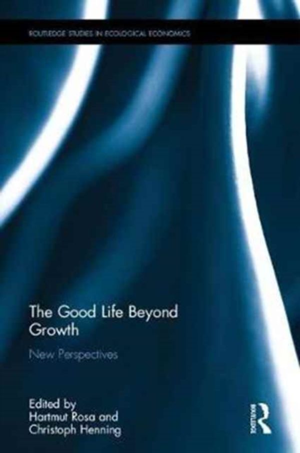 Cover Art for 9781138687882, The Good Life Beyond GrowthNew Perspectives by Christoph Henning, Hartmut Rosa