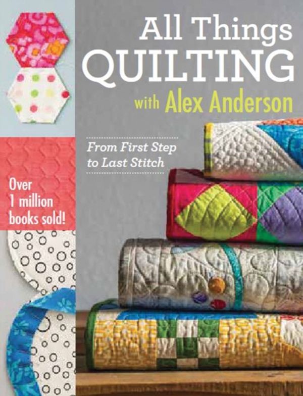 Cover Art for 9781607058564, All Things Quilting with Alex Anderson: From First Step to Last Stitch by Alex Anderson