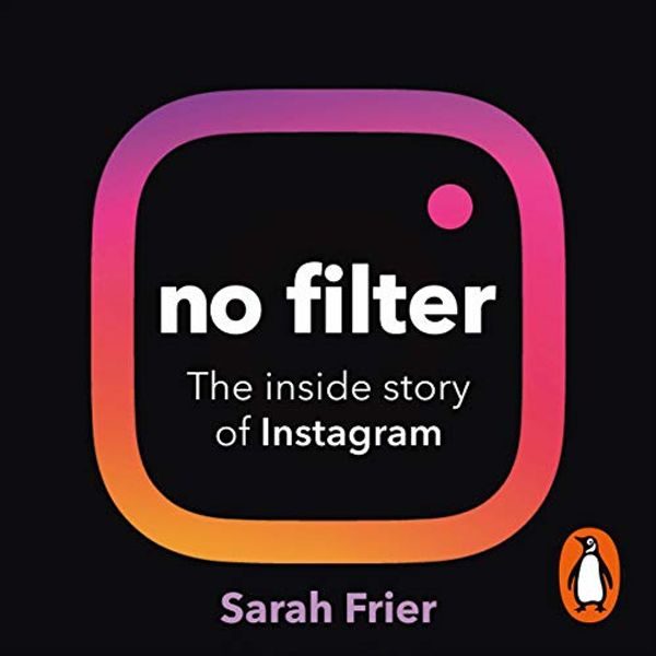 Cover Art for B083Y657TG, No Filter: The Inside Story of Instagram by Sarah Frier