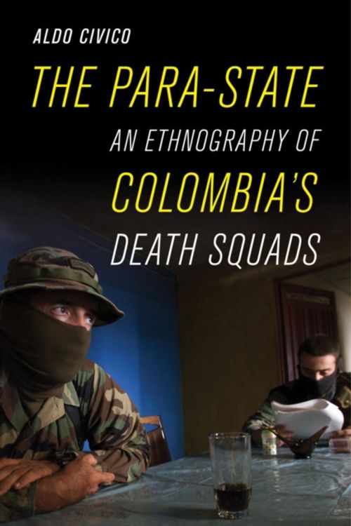 Cover Art for 9780520288522, The Para-StateAn Ethnography of Colombia's Death Squads by Aldo Civico