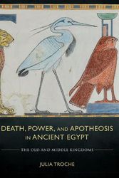Cover Art for 9781501760150, Death, Power, and Apotheosis in Ancient Egypt: The Old and Middle Kingdoms by Julia Troche