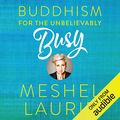 Cover Art for B0779JD6FX, Buddhism for the Unbelievably Busy: How leaders discover, experience and maintain their inspiration by Meshel Laurie