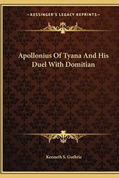 Cover Art for 9781163022849, Apollonius of Tyana and His Duel with Domitian by Kenneth S Guthrie