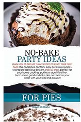 Cover Art for 9781802674651, NO-BAKE PARTY IDEAS FOR PIES: LEARN HOW TO PREPARE YUMMY RECIPES TO ENJOY YOUR SWEET TIMES! THIS COOKBOOK CONTAINS EASY BUT CLASSY RECIPES TO PREPARE ... OR APERITIFS. LEARN SOME GOOD NO-BA by David Wallace