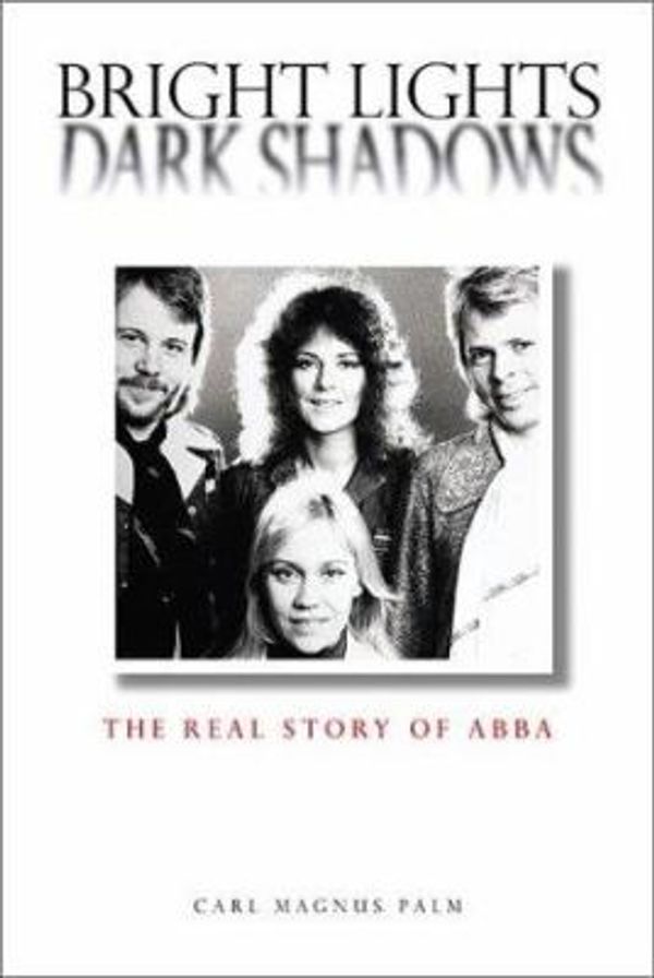 Cover Art for 0752187481911, Bright Lights Dark Shadows: The Real Story of Abba by Carl Magnus Palm