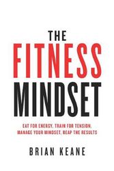 Cover Art for 9781781332528, The Fitness Mindset: Eat for energy, Train for tension, Manage your mindset, Reap the results by Brian Keane