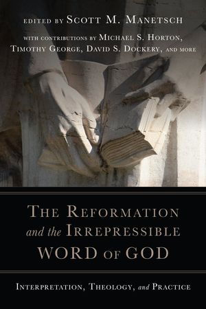 Cover Art for 9780830852352, The Reformation and the Irrepressible Word of God: Interpretation, Theology, and Practice by Scott M. Manetsch